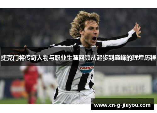 捷克门将传奇人物与职业生涯回顾从起步到巅峰的辉煌历程 捷克门将传奇人物与职业生涯回顾从起步到巅峰的辉煌历程