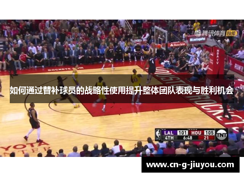 如何通过替补球员的战略性使用提升整体团队表现与胜利机会
