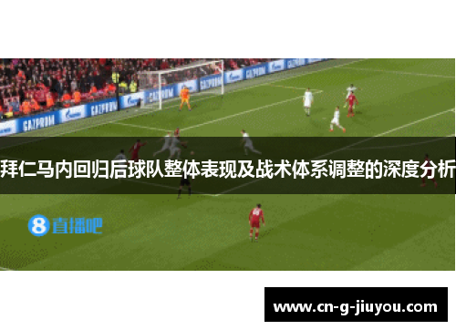 拜仁马内回归后球队整体表现及战术体系调整的深度分析