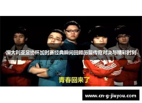 澳大利亚足协杯加时赛经典瞬间回顾历届传奇对决与精彩时刻