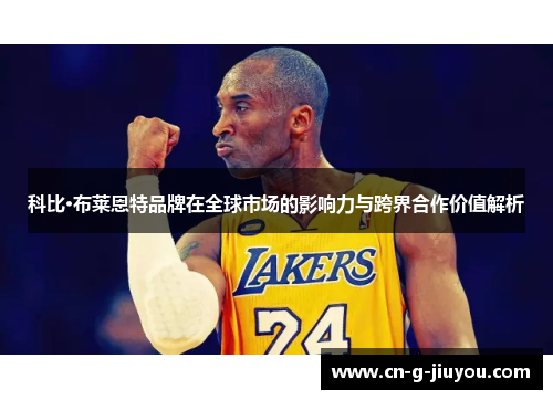 科比·布莱恩特品牌在全球市场的影响力与跨界合作价值解析 科比·布莱恩特品牌在全球市场的影响力与跨界合作价值解析
