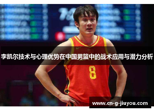 李凯尔技术与心理优势在中国男篮中的战术应用与潜力分析