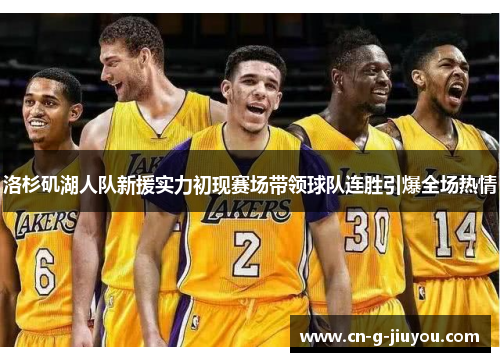洛杉矶湖人队新援实力初现赛场带领球队连胜引爆全场热情
