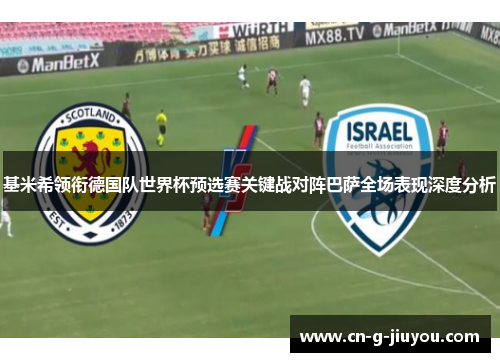 基米希领衔德国队世界杯预选赛关键战对阵巴萨全场表现深度分析 基米希领衔德国队世界杯预选赛关键战对阵巴萨全场表现深度分析