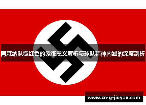 阿森纳队徽红色的象征意义解析与球队精神内涵的深度剖析
