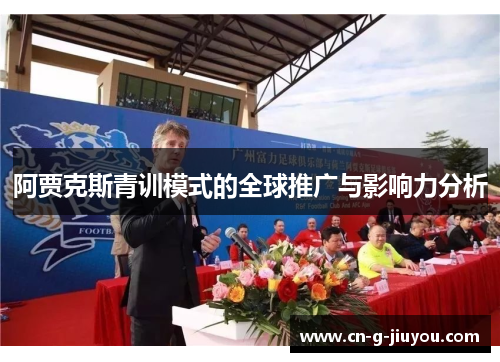 阿贾克斯青训模式的全球推广与影响力分析 阿贾克斯青训模式的全球推广与影响力分析