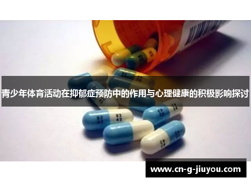 青少年体育活动在抑郁症预防中的作用与心理健康的积极影响探讨 青少年体育活动在抑郁症预防中的作用与心理健康的积极影响探讨