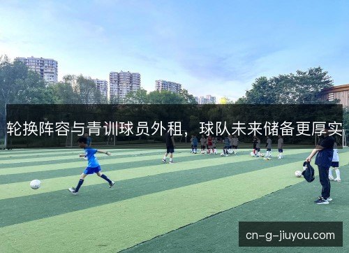 轮换阵容与青训球员外租，球队未来储备更厚实