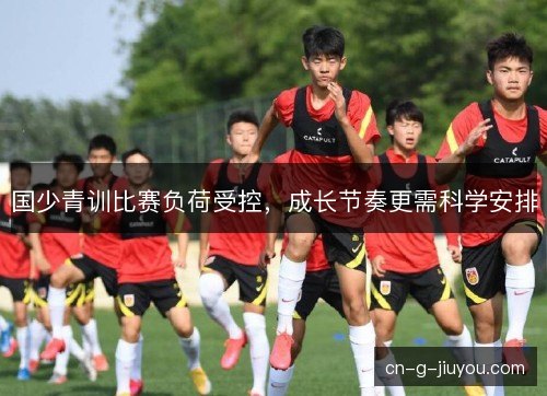 国少青训比赛负荷受控，成长节奏更需科学安排